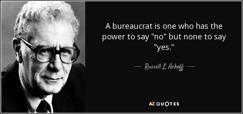 A bureaucrat is one who has the power to say 