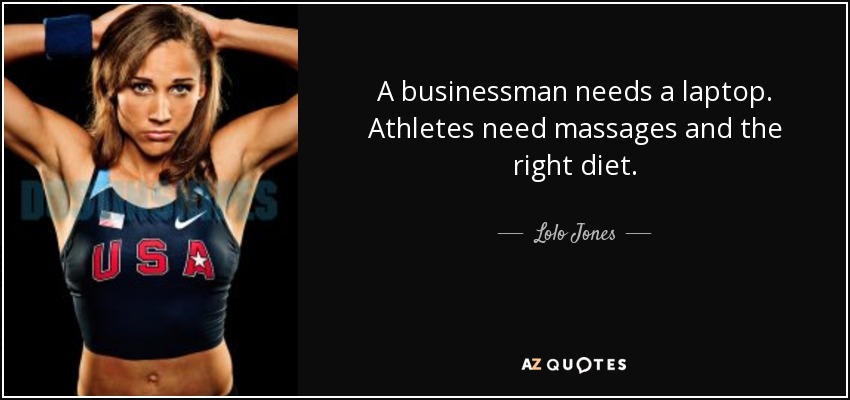 A businessman needs a laptop. Athletes need massages and the right diet. - Lolo Jones