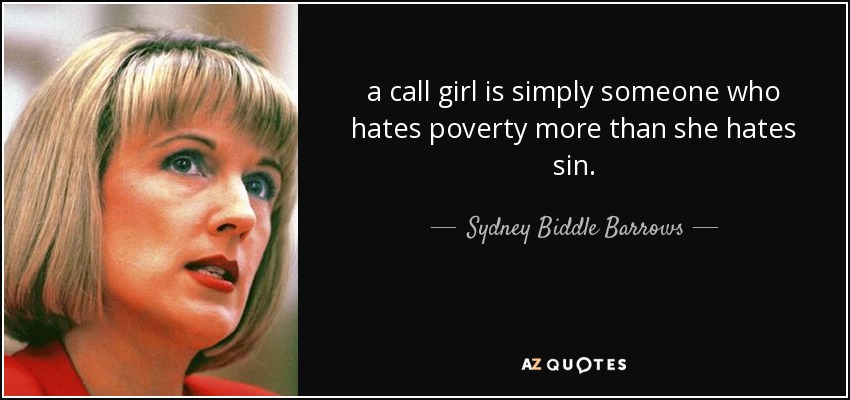 a call girl is simply someone who hates poverty more than she hates sin. - Sydney Biddle Barrows