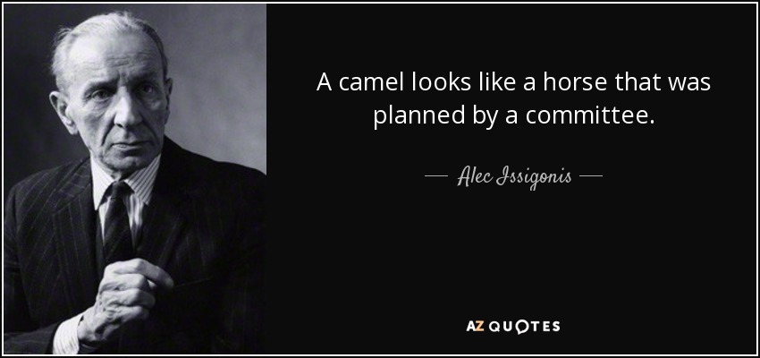 A camel looks like a horse that was planned by a committee. - Alec Issigonis
