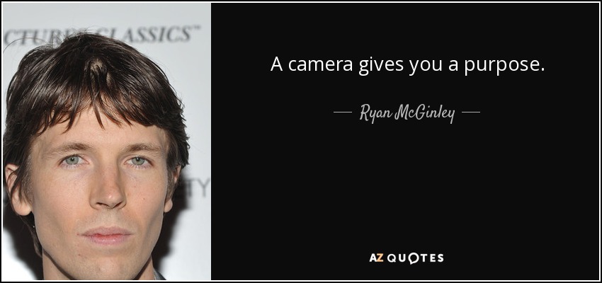 A camera gives you a purpose. - Ryan McGinley