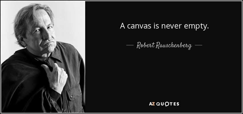 A canvas is never empty. - Robert Rauschenberg