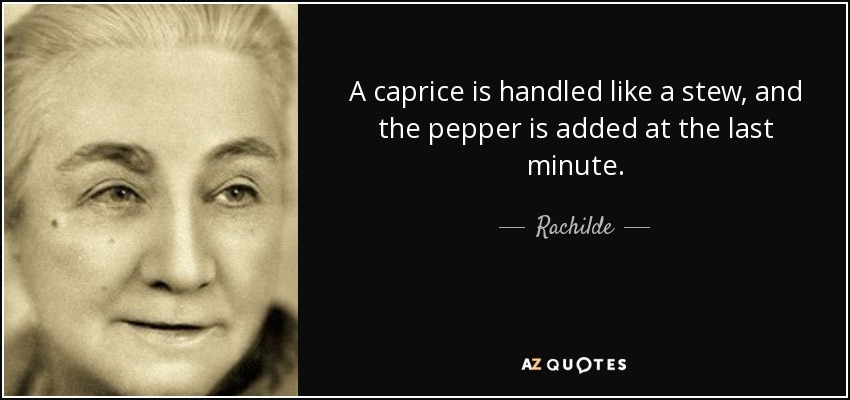 A caprice is handled like a stew, and the pepper is added at the last minute. - Rachilde