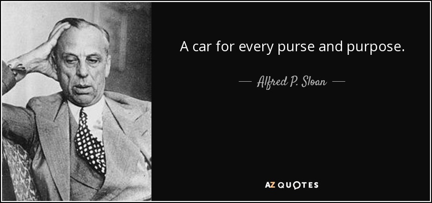 A car for every purse and purpose. - Alfred P. Sloan