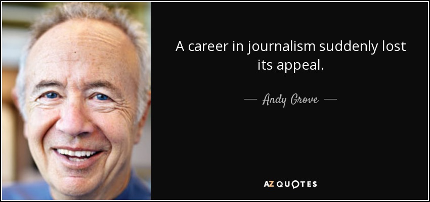 A career in journalism suddenly lost its appeal. - Andy Grove