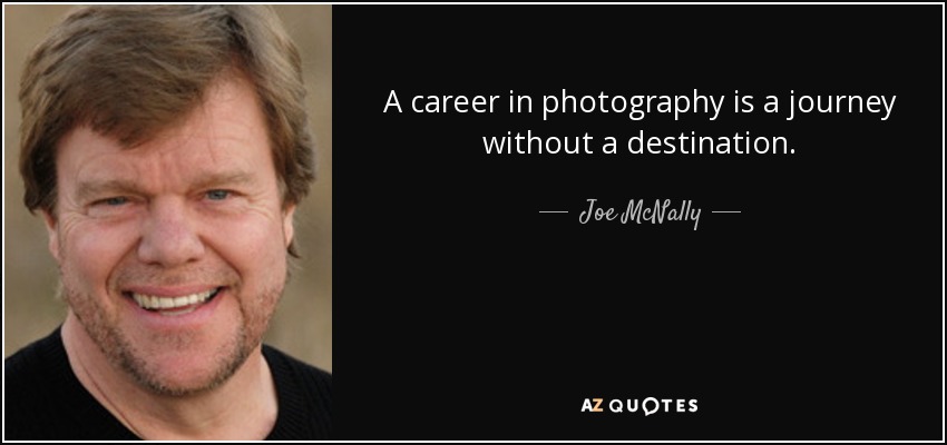 A career in photography is a journey without a destination. - Joe McNally