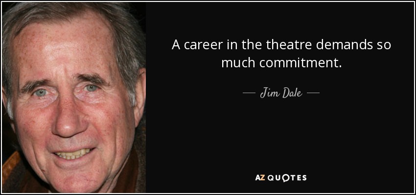 A career in the theatre demands so much commitment. - Jim Dale