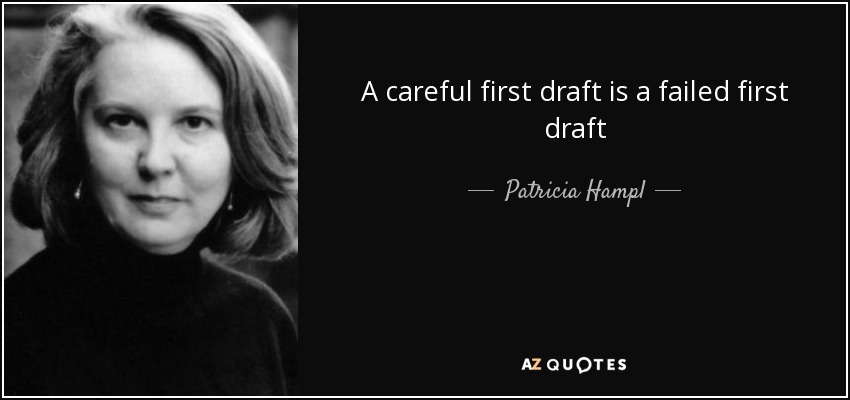 A careful first draft is a failed first draft - Patricia Hampl