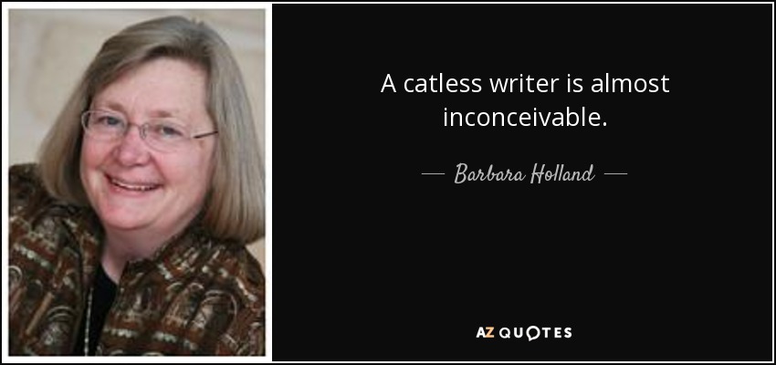 A catless writer is almost inconceivable. - Barbara Holland