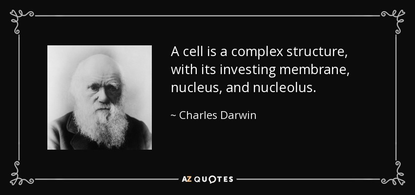 A cell is a complex structure, with its investing membrane, nucleus, and nucleolus. - Charles Darwin
