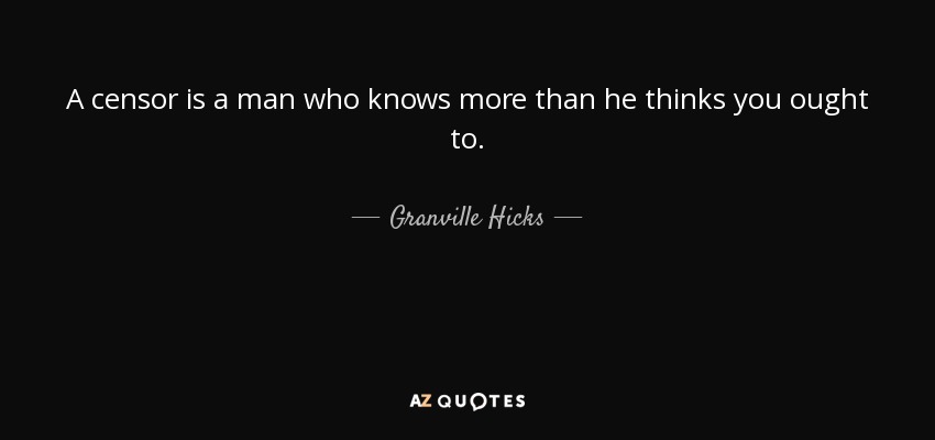 A censor is a man who knows more than he thinks you ought to. - Granville Hicks