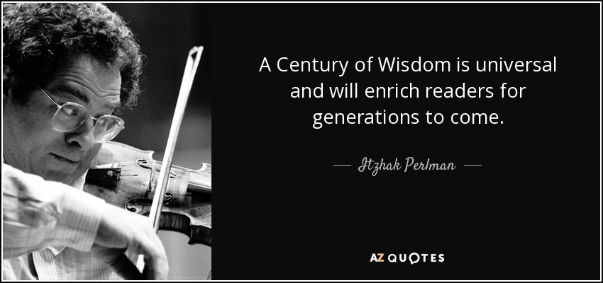 A Century of Wisdom is universal and will enrich readers for generations to come. - Itzhak Perlman