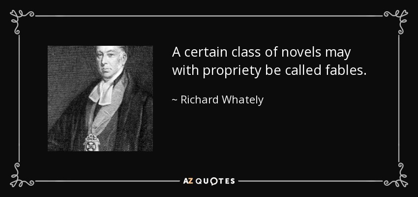 A certain class of novels may with propriety be called fables. - Richard Whately