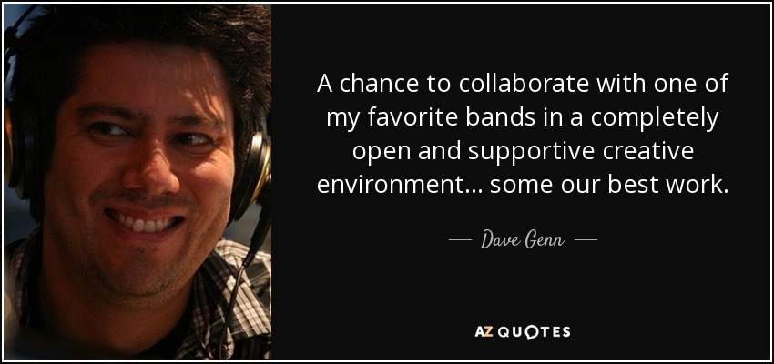 A chance to collaborate with one of my favorite bands in a completely open and supportive creative environment... some our best work. - Dave Genn
