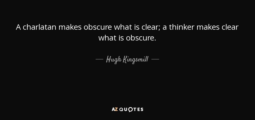 A charlatan makes obscure what is clear; a thinker makes clear what is obscure. - Hugh Kingsmill
