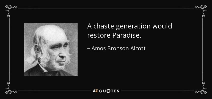 A chaste generation would restore Paradise. - Amos Bronson Alcott