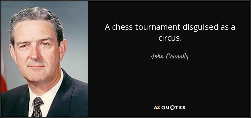 A chess tournament disguised as a circus. - John Connally