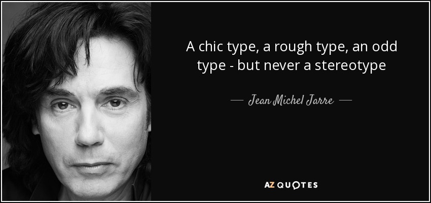 A chic type, a rough type, an odd type - but never a stereotype - Jean Michel Jarre