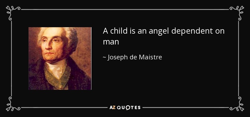 A child is an angel dependent on man - Joseph de Maistre