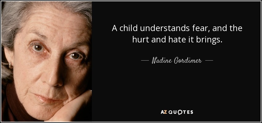 A child understands fear, and the hurt and hate it brings. - Nadine Gordimer