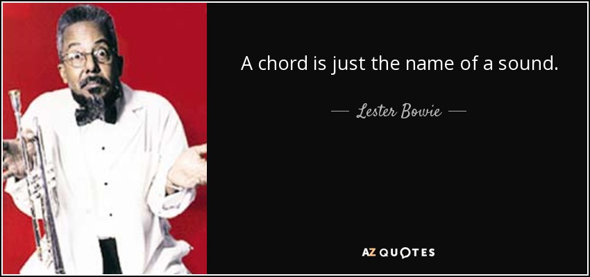 A chord is just the name of a sound. - Lester Bowie