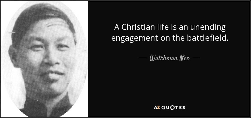A Christian life is an unending engagement on the battlefield. - Watchman Nee