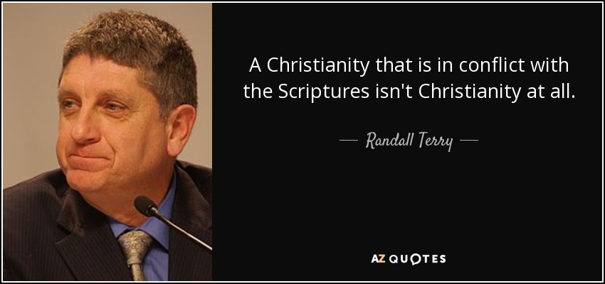 A Christianity that is in conflict with the Scriptures isn't Christianity at all. - Randall Terry
