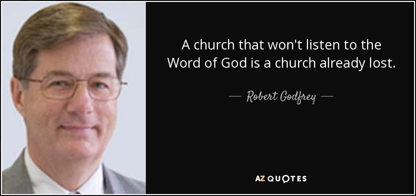 A church that won't listen to the Word of God is a church already lost. - Robert Godfrey
