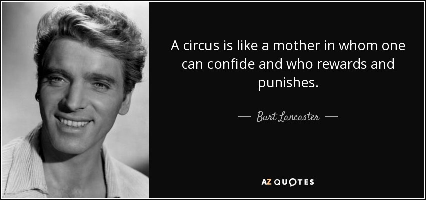 A circus is like a mother in whom one can confide and who rewards and punishes. - Burt Lancaster