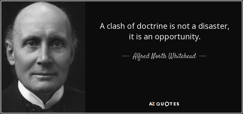 A clash of doctrine is not a disaster, it is an opportunity. - Alfred North Whitehead