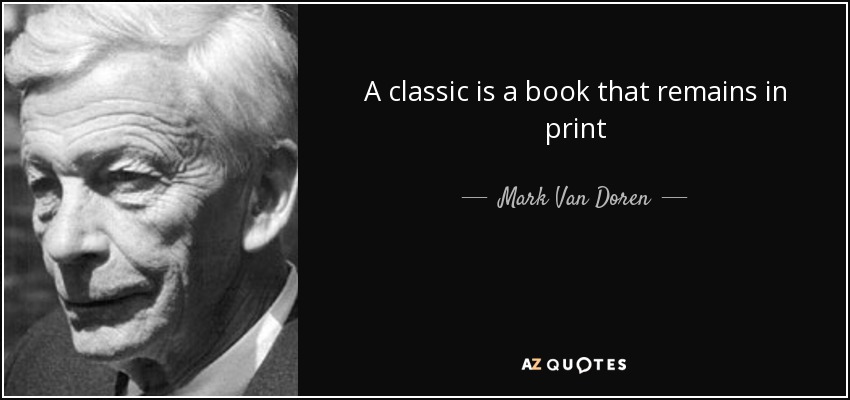 A classic is a book that remains in print - Mark Van Doren