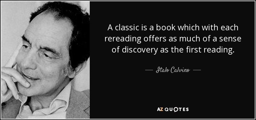 A classic is a book which with each rereading offers as much of a sense of discovery as the first reading. - Italo Calvino