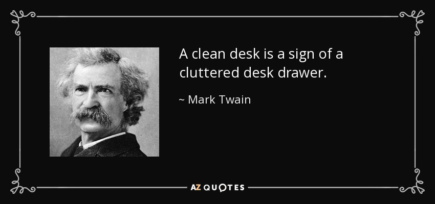 A clean desk is a sign of a cluttered desk drawer. - Mark Twain