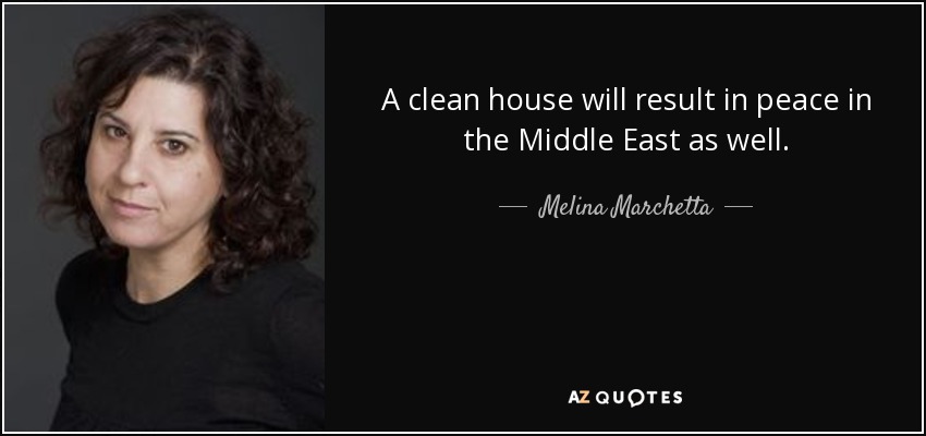 A clean house will result in peace in the Middle East as well. - Melina Marchetta