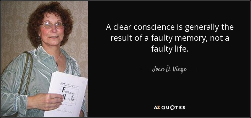 A clear conscience is generally the result of a faulty memory, not a faulty life. - Joan D. Vinge