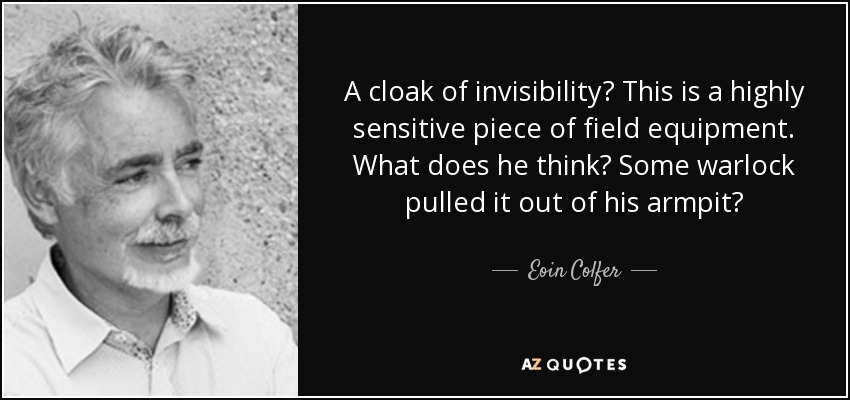A cloak of invisibility? This is a highly sensitive piece of field equipment. What does he think? Some warlock pulled it out of his armpit? - Eoin Colfer