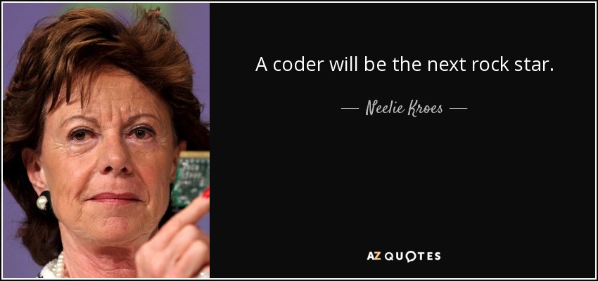 A coder will be the next rock star. - Neelie Kroes