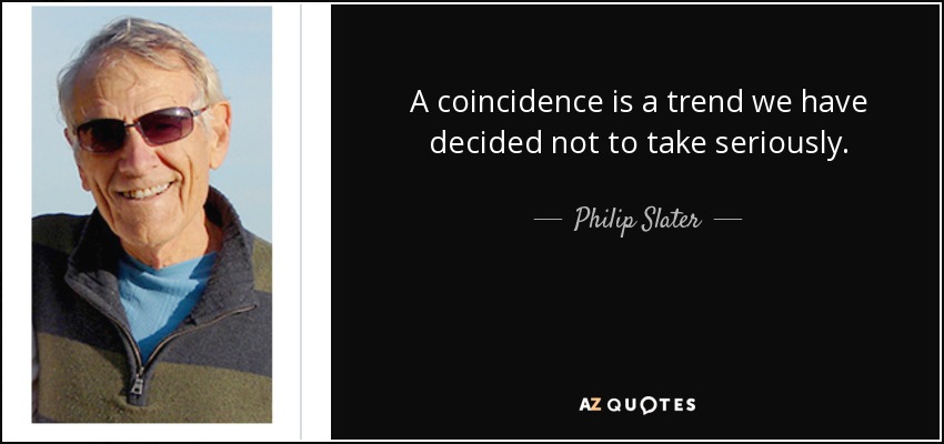A coincidence is a trend we have decided not to take seriously. - Philip Slater
