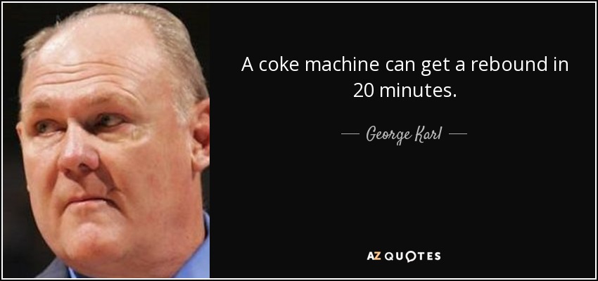 A coke machine can get a rebound in 20 minutes. - George Karl