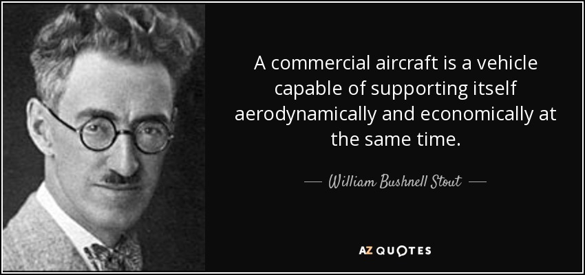 A commercial aircraft is a vehicle capable of supporting itself aerodynamically and economically at the same time. - William Bushnell Stout