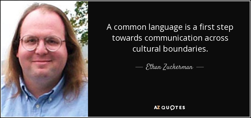 A common language is a first step towards communication across cultural boundaries. - Ethan Zuckerman