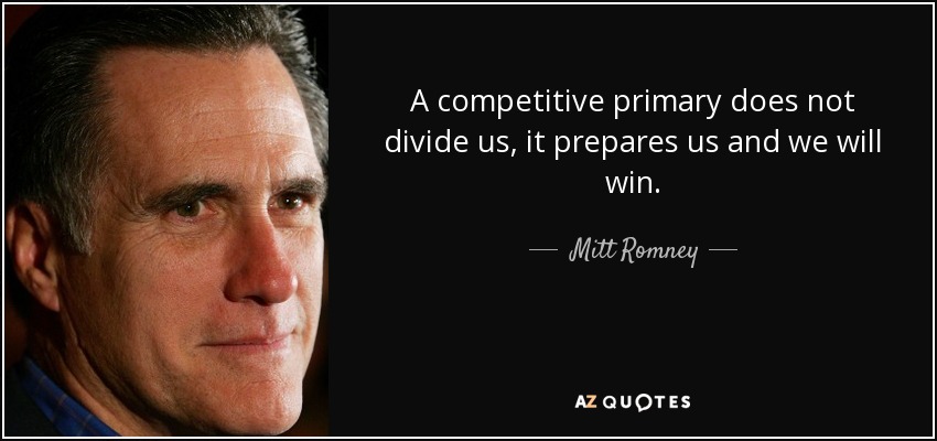 A competitive primary does not divide us, it prepares us and we will win. - Mitt Romney