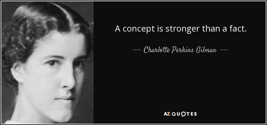 A concept is stronger than a fact. - Charlotte Perkins Gilman