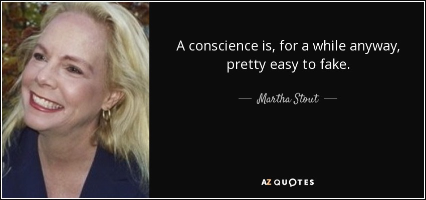 A conscience is, for a while anyway, pretty easy to fake. - Martha Stout