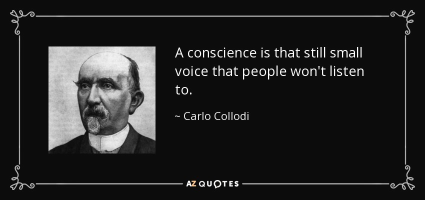 A conscience is that still small voice that people won't listen to. - Carlo Collodi