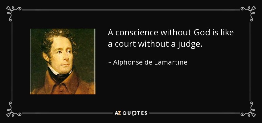 A conscience without God is like a court without a judge. - Alphonse de Lamartine