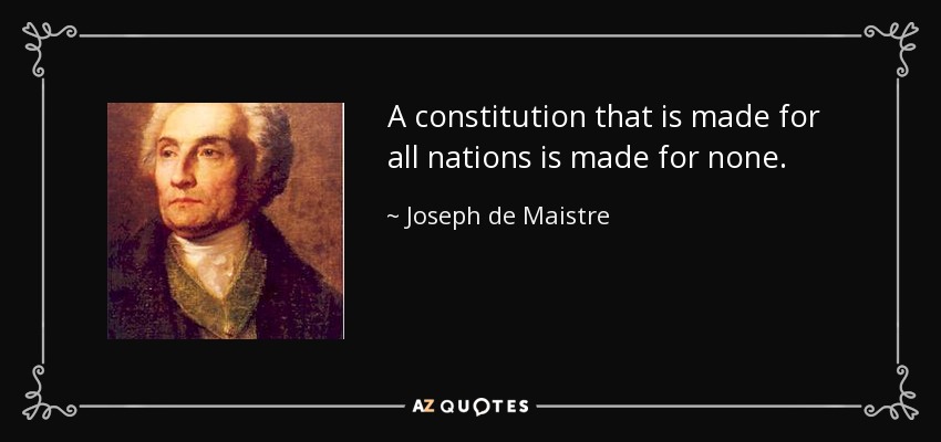 A constitution that is made for all nations is made for none. - Joseph de Maistre