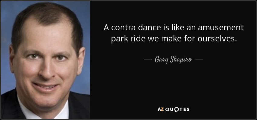 A contra dance is like an amusement park ride we make for ourselves. - Gary Shapiro
