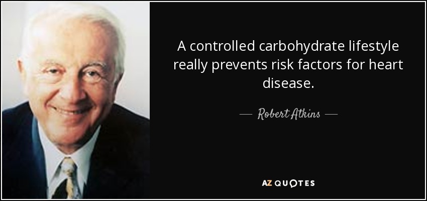 A controlled carbohydrate lifestyle really prevents risk factors for heart disease. - Robert Atkins