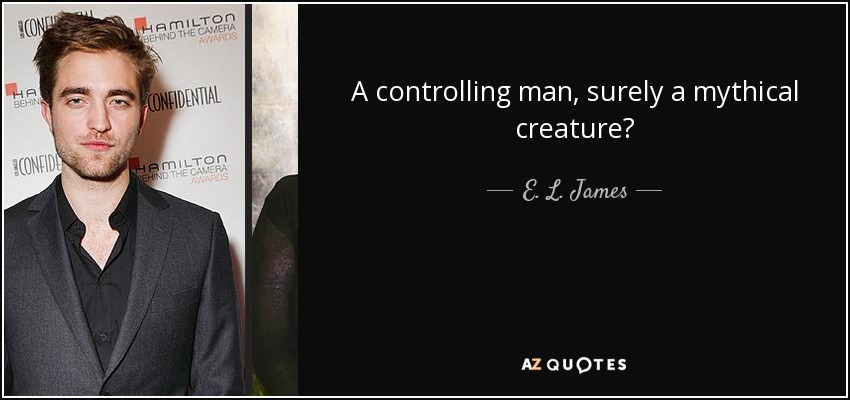 A controlling man, surely a mythical creature? - E. L. James